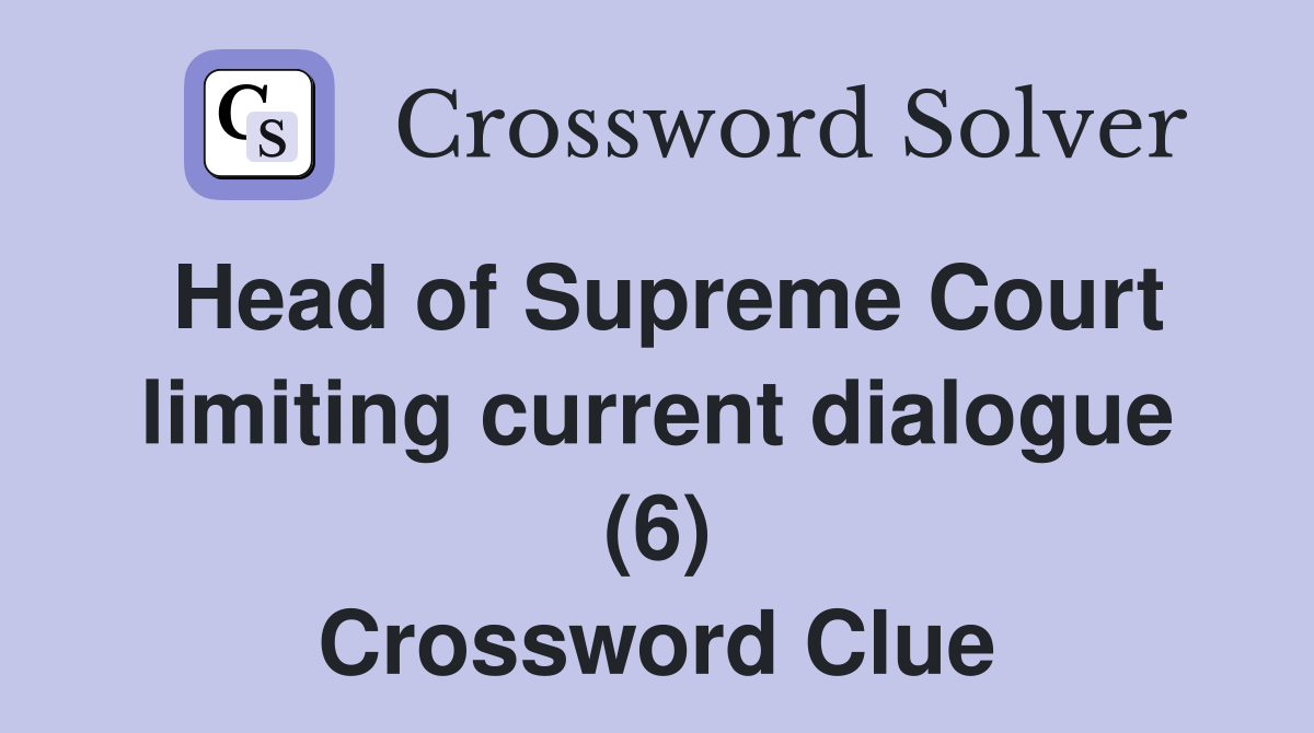 Head of Supreme Court limiting current dialogue (6) Crossword Clue