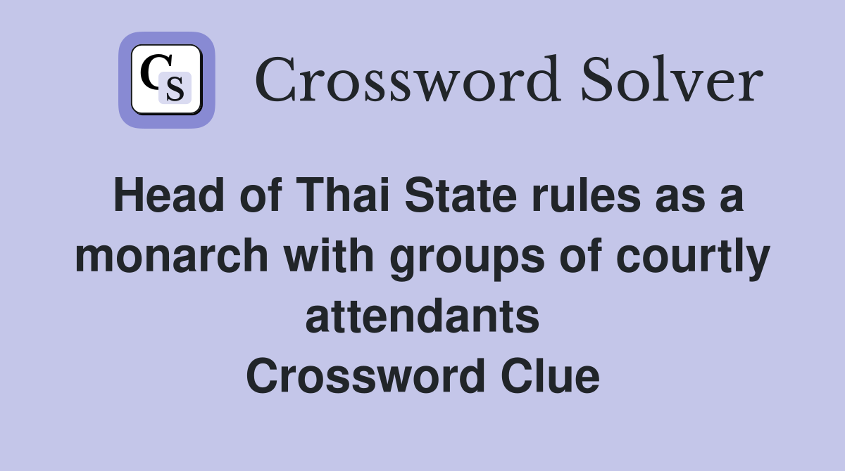 Head of Thai State rules as a monarch with groups of courtly attendants Crossword Clue