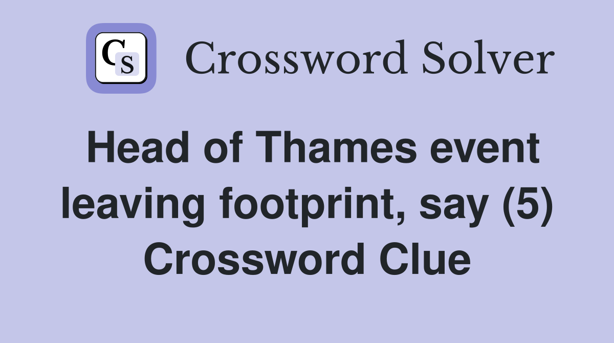 Head of Thames event leaving footprint, say (5) Crossword Clue