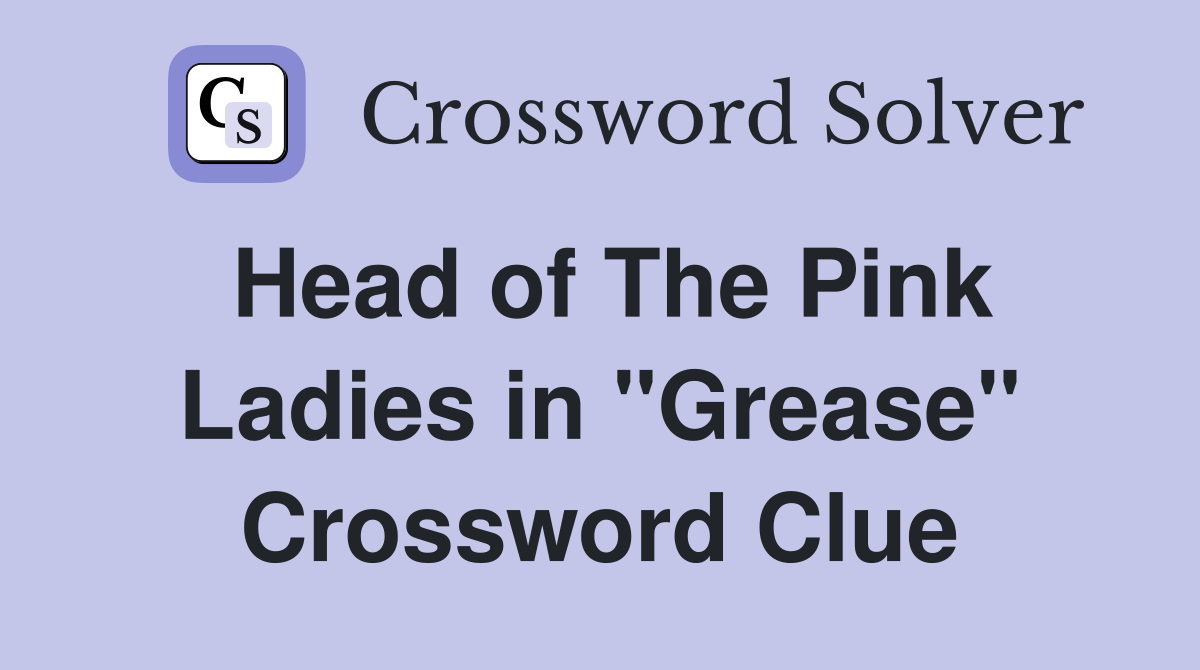 Head of The Pink Ladies in "Grease" Crossword Clue