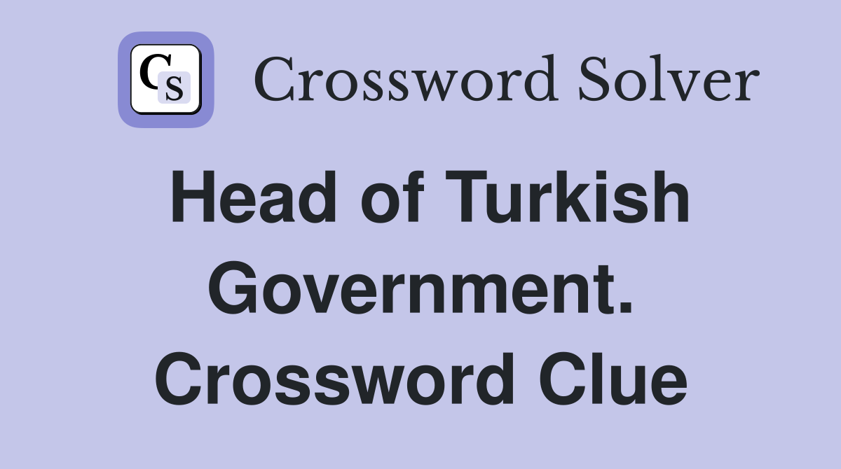 Head of Turkish Government. Crossword Clue