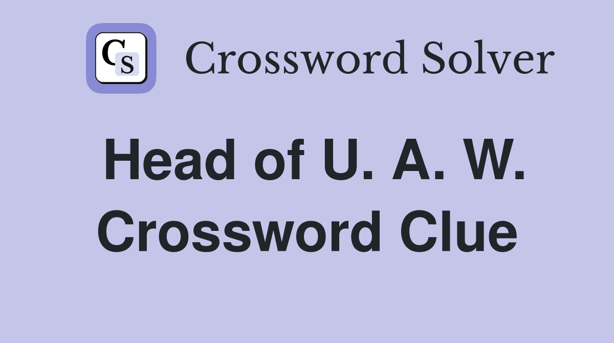 Head of U. A. W. Crossword Clue
