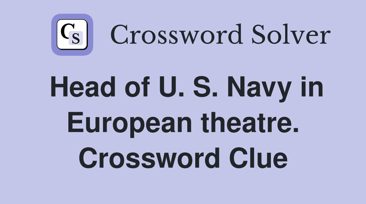 Head of U. S. Navy in European theatre. Crossword Clue