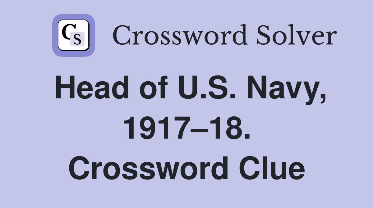 Head of U.S. Navy, 1917–18. Crossword Clue