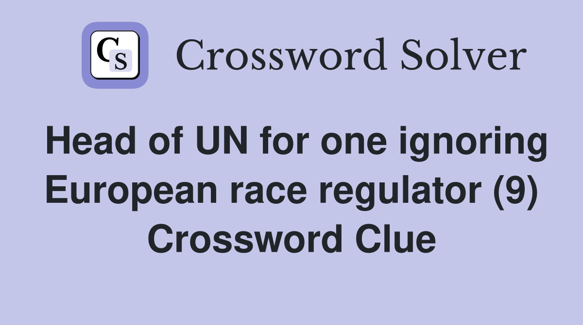 Head of UN for one ignoring European race regulator (9) Crossword Clue