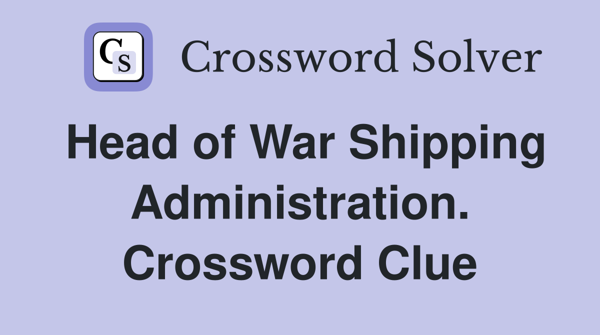 Head of War Shipping Administration. Crossword Clue