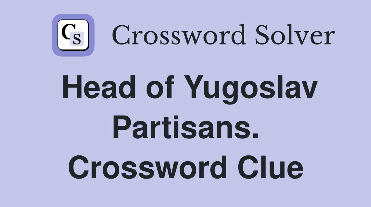 Head of Yugoslav Partisans. Crossword Clue