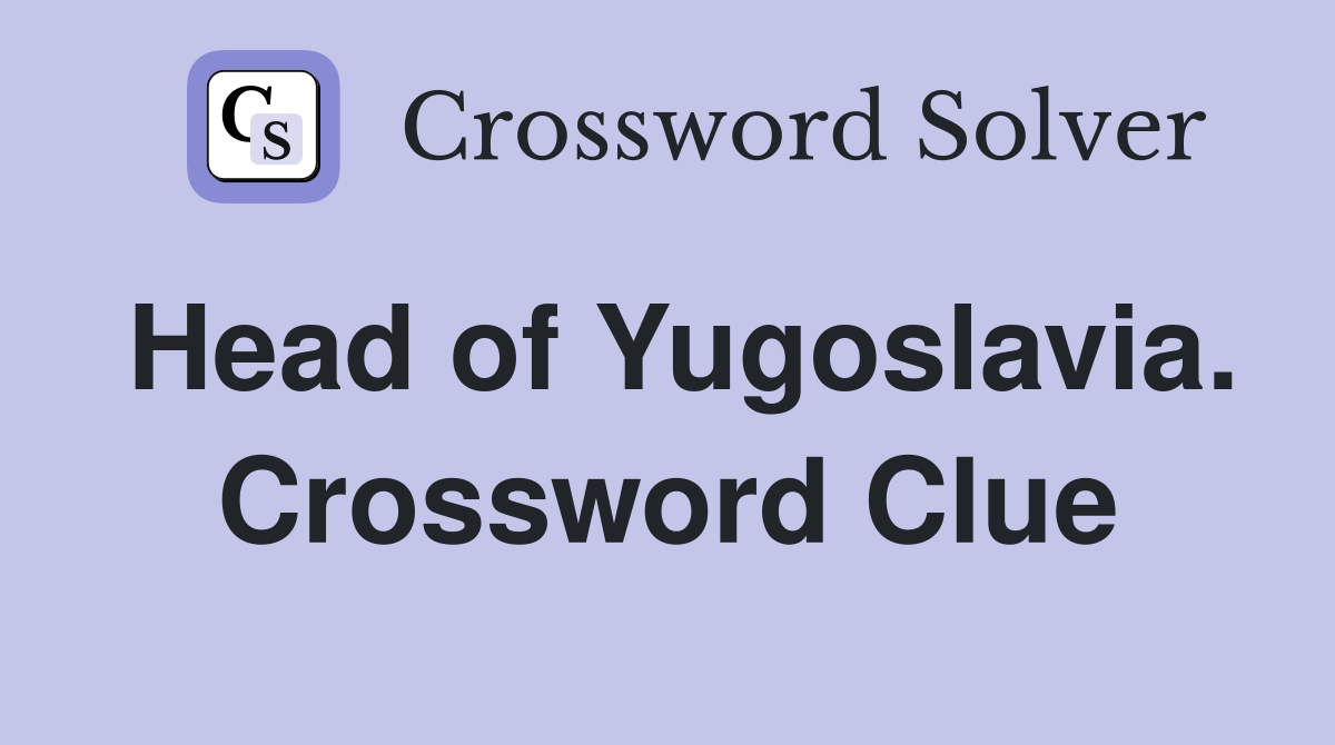 Head of Yugoslavia. Crossword Clue