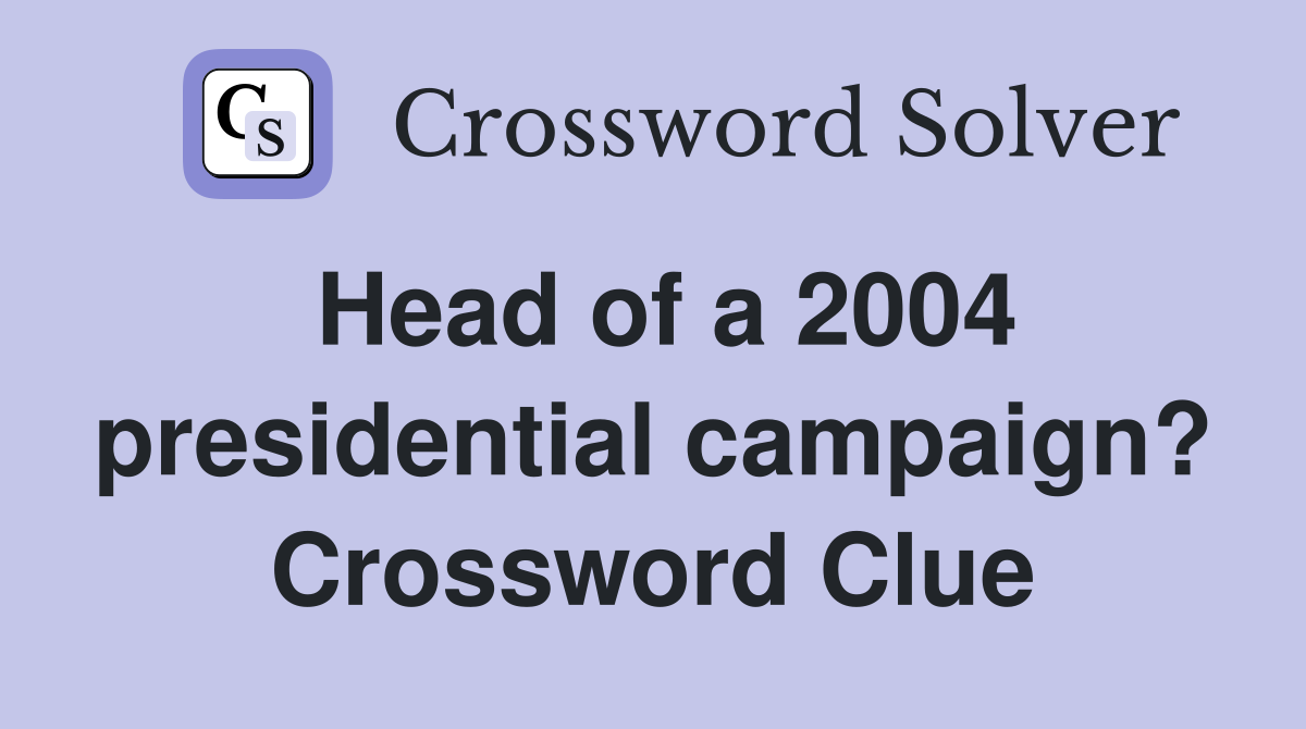 Head of a 2004 presidential campaign? Crossword Clue