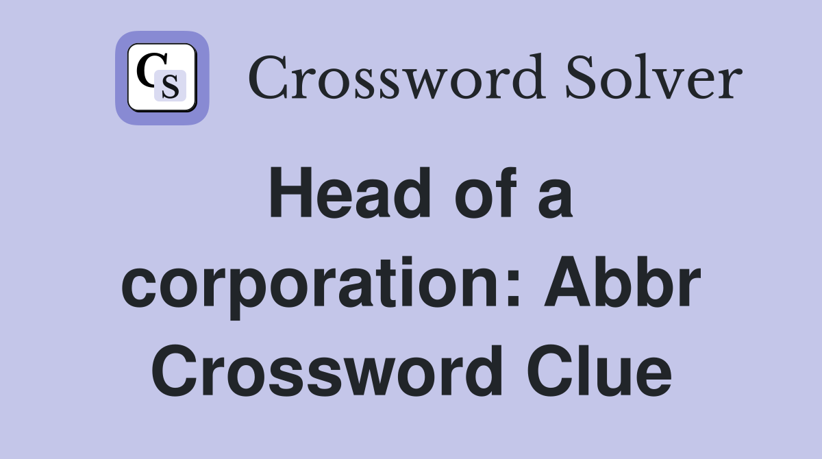 Head of a corporation: Abbr Crossword Clue