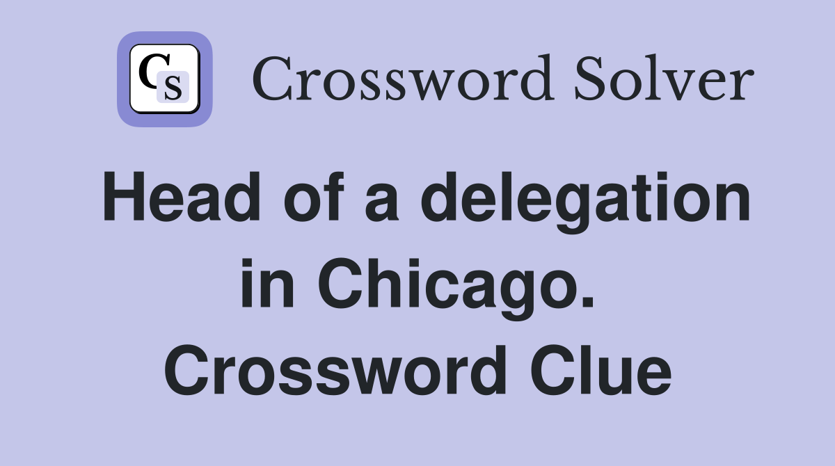 Head of a delegation in Chicago. Crossword Clue