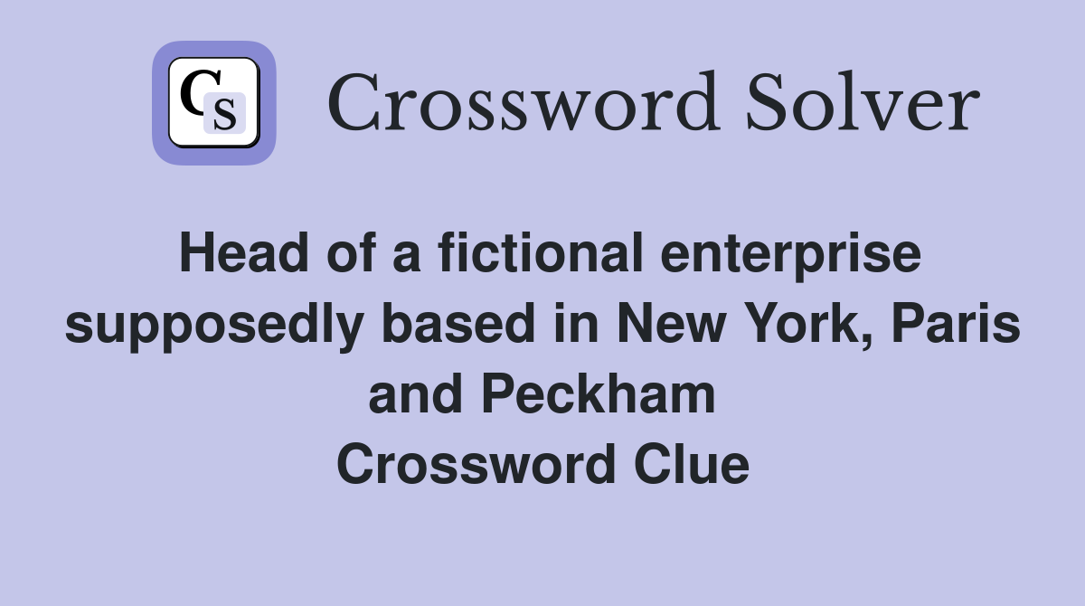Head of a fictional enterprise supposedly based in New York, Paris and Peckham Crossword Clue
