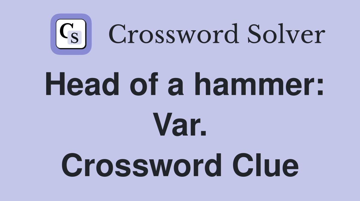Head of a hammer: Var. Crossword Clue