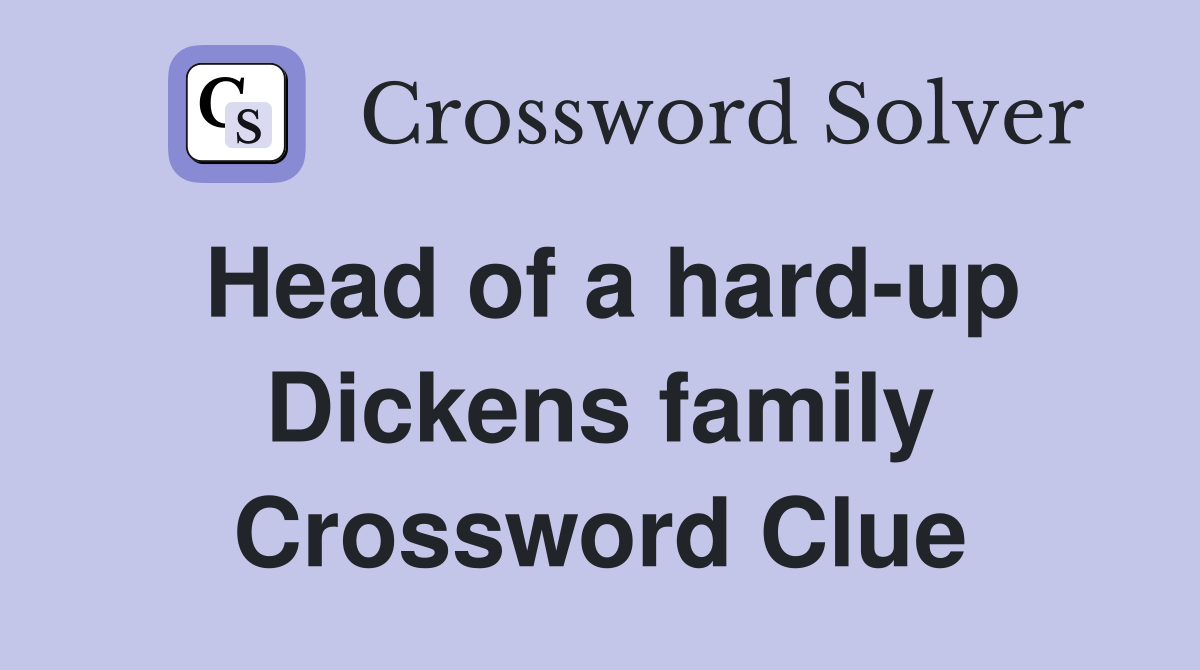 Head of a hard-up Dickens family Crossword Clue