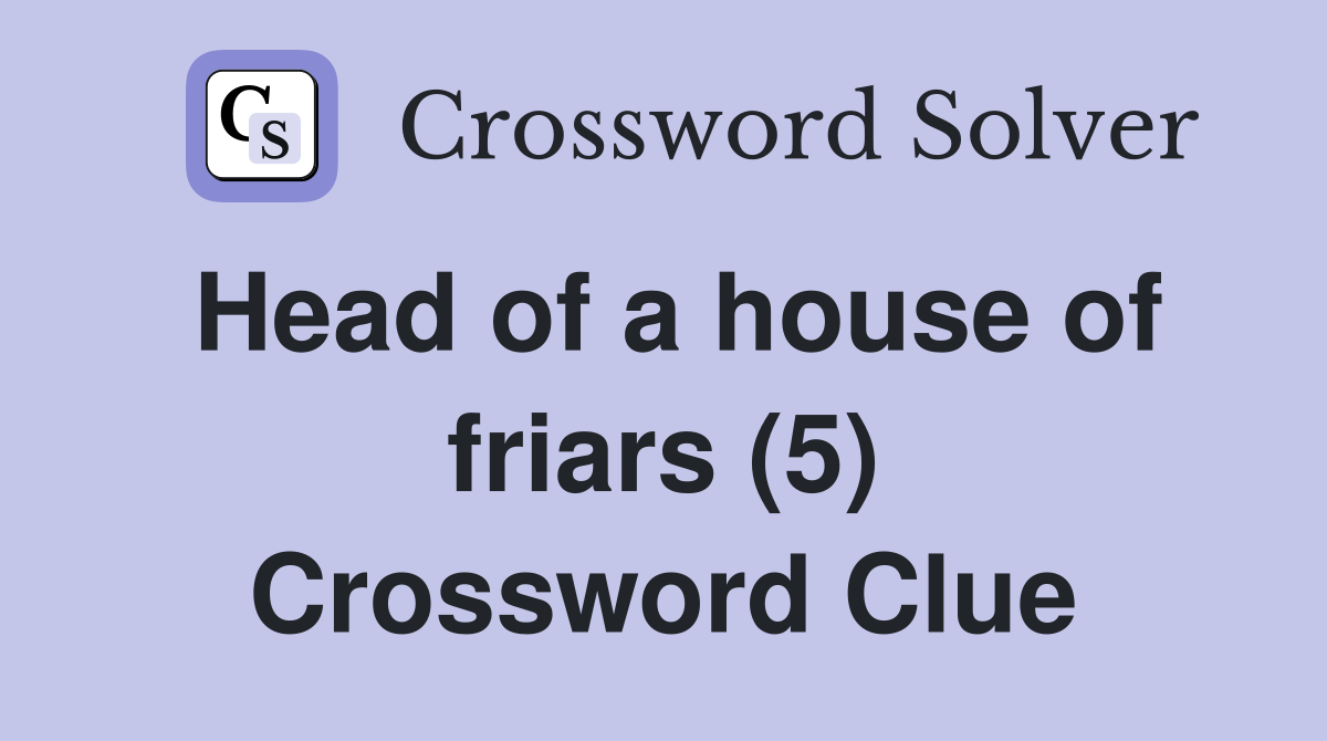 Head of a house of friars (5) Crossword Clue