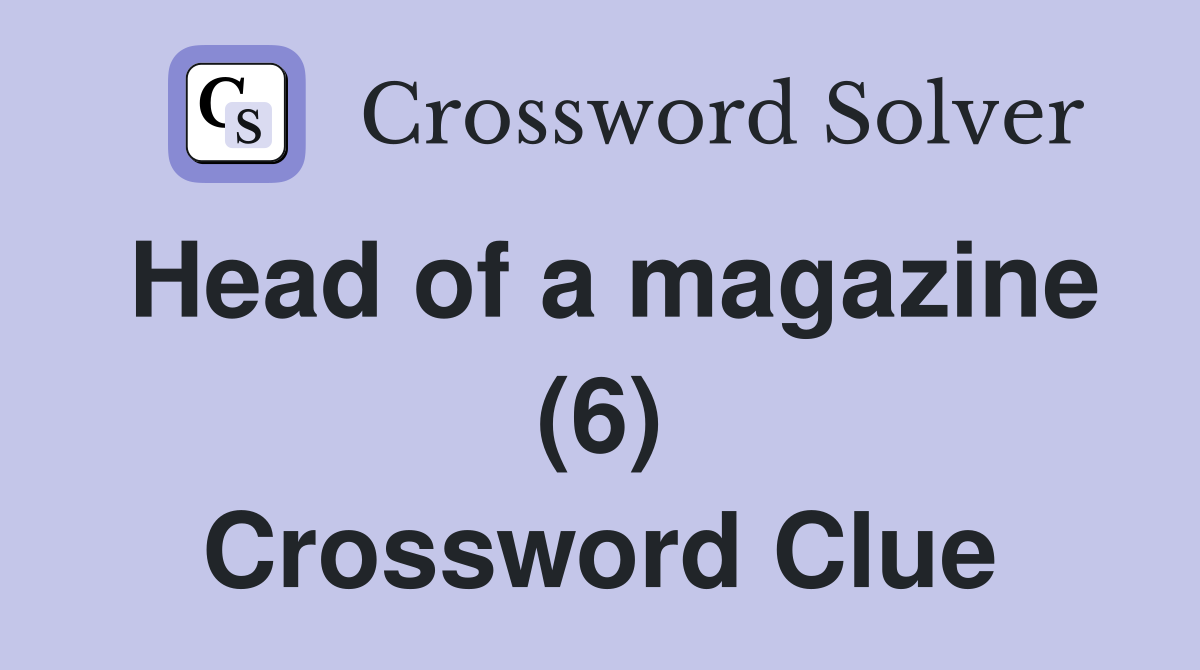 Head of a magazine (6) Crossword Clue