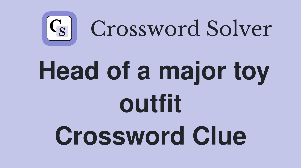 Head of a major toy outfit Crossword Clue