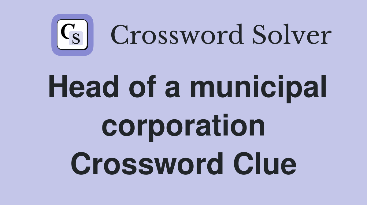 Head of a municipal corporation Crossword Clue