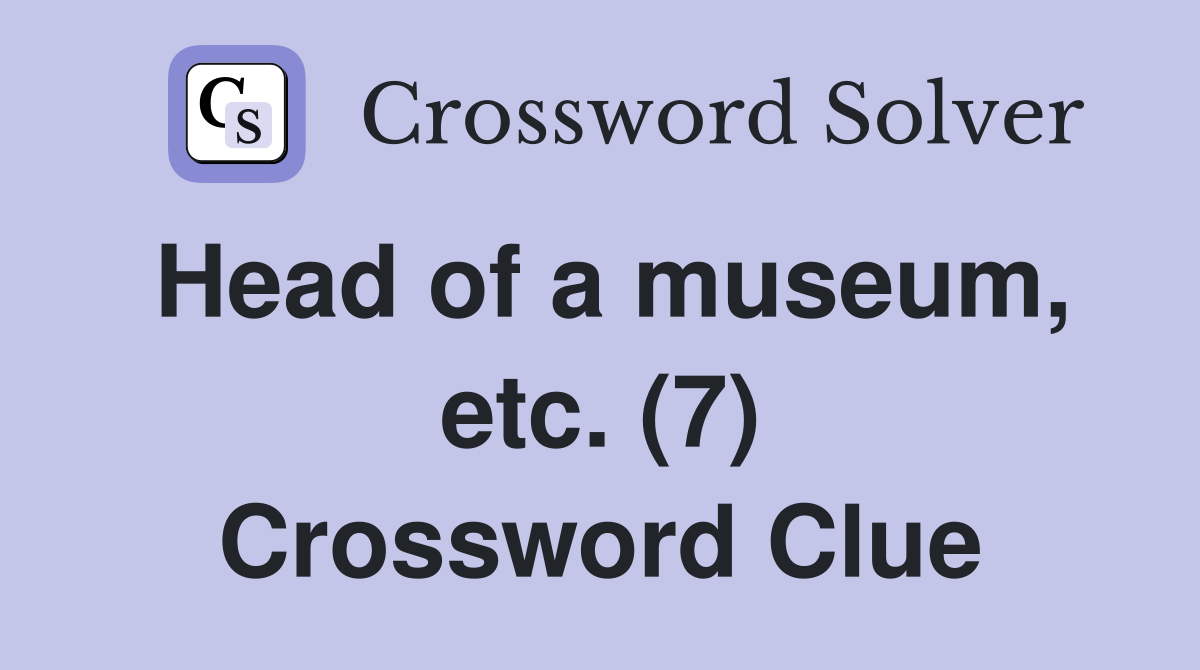 Head of a museum, etc. (7) Crossword Clue