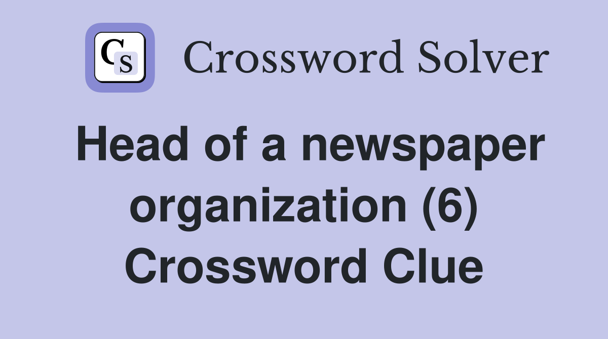 Head of a newspaper organization (6) Crossword Clue