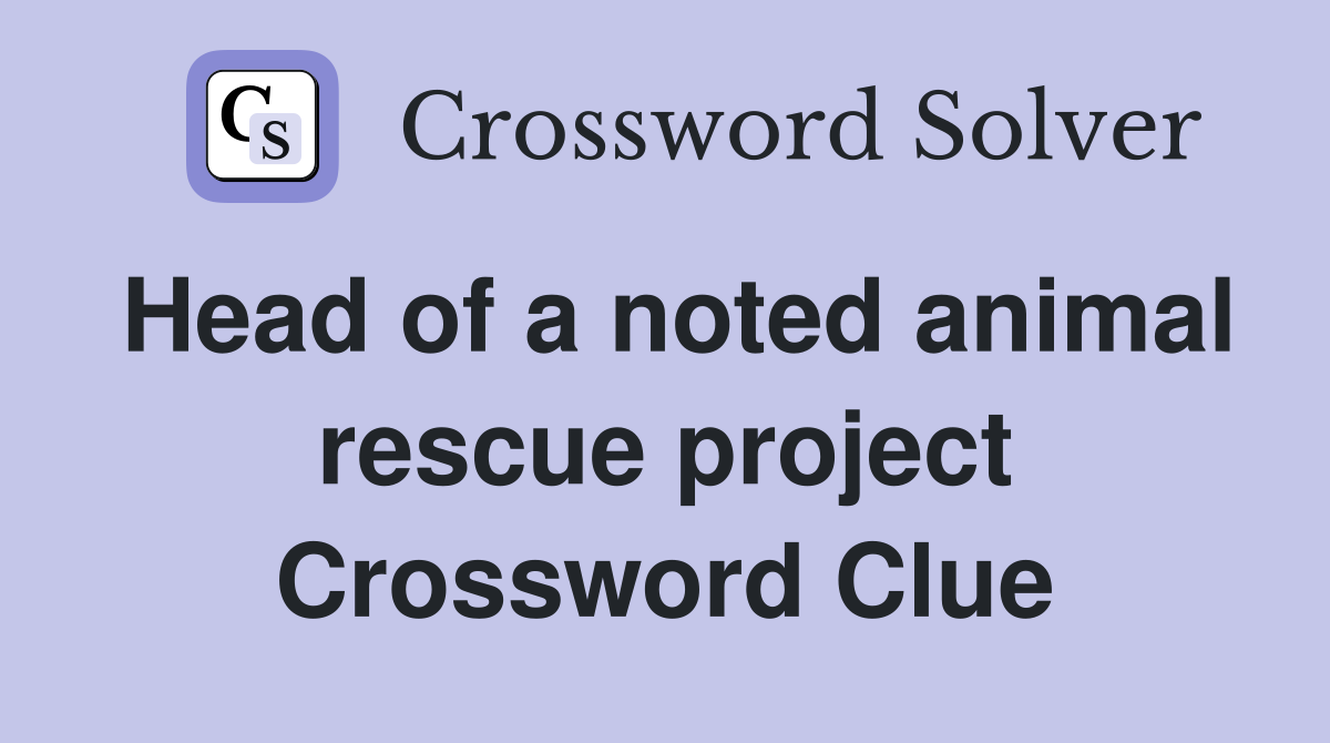 Head of a noted animal rescue project Crossword Clue