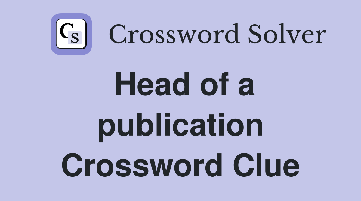 Head of a publication Crossword Clue