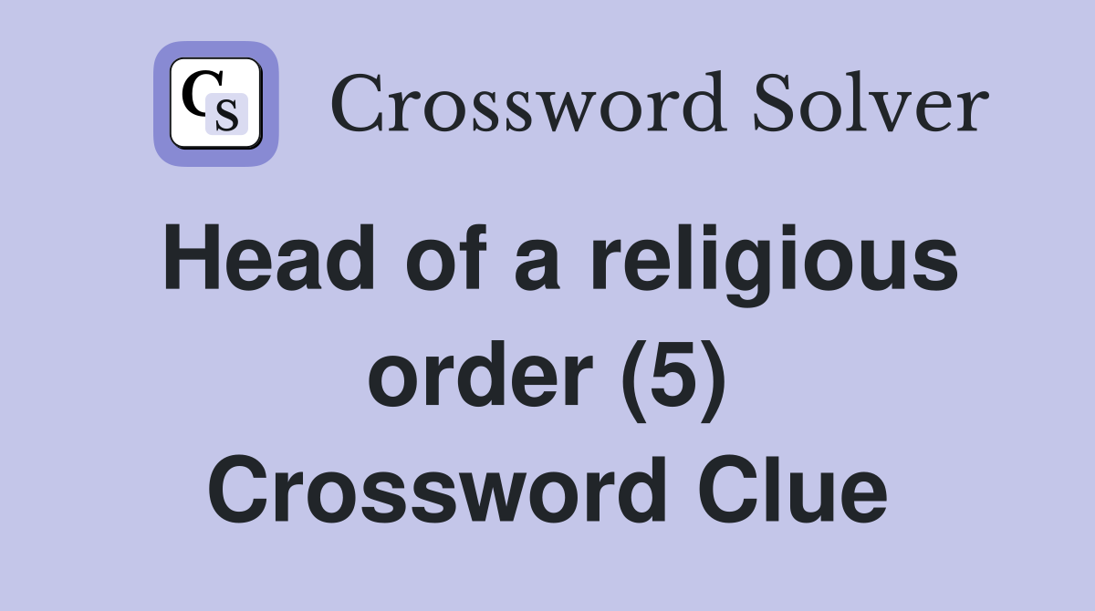 Head of a religious order (5) Crossword Clue