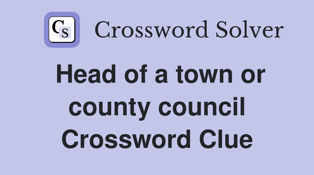 Head of a town or county council Crossword Clue