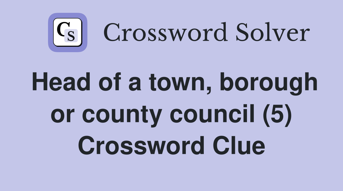 Head of a town, borough or county council (5) Crossword Clue