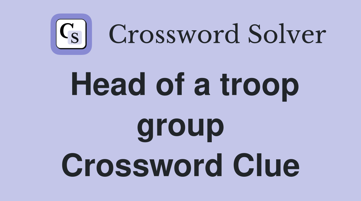 Head of a troop group Crossword Clue