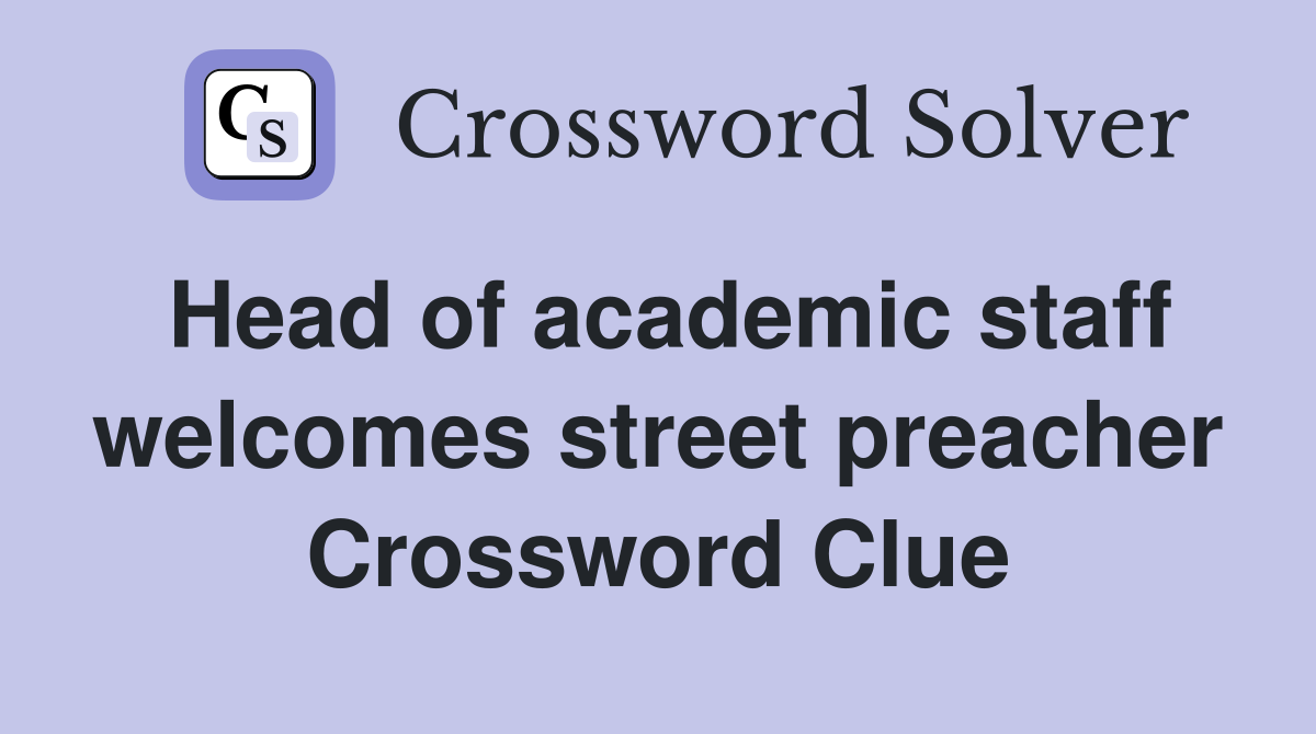 Head of academic staff welcomes street preacher Crossword Clue