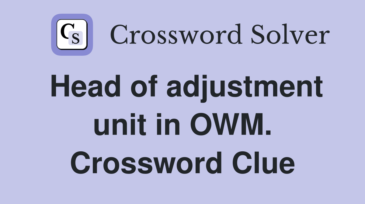 Head of adjustment unit in OWM. Crossword Clue