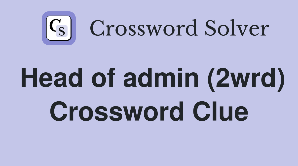 Head of admin (2wrd) Crossword Clue