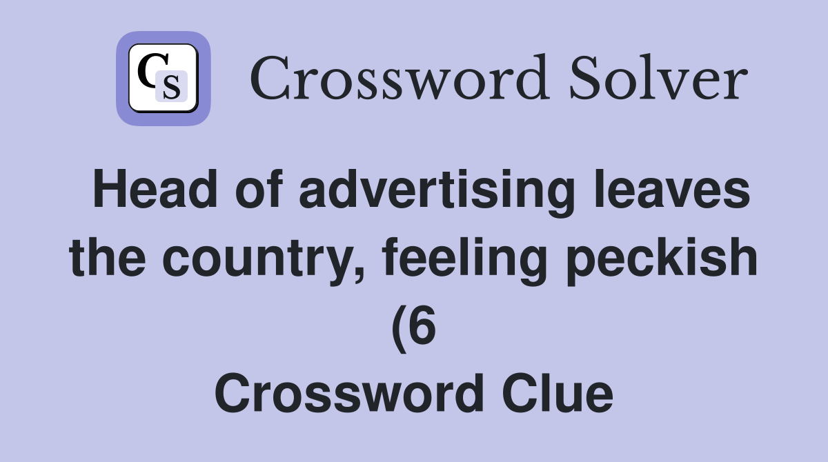 Head of advertising leaves the country feeling peckish (6) Crossword Head of advertising leaves the country feeling peckish (6) Crossword
