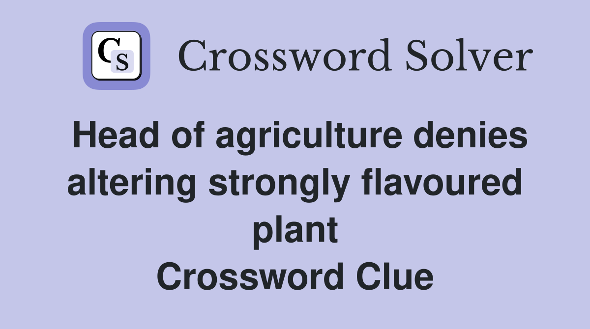 Head of agriculture denies altering strongly flavoured plant Crossword Clue