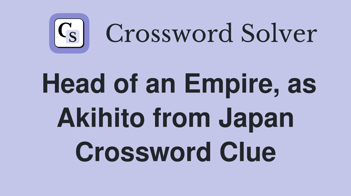 Head of an Empire, as Akihito from Japan Crossword Clue