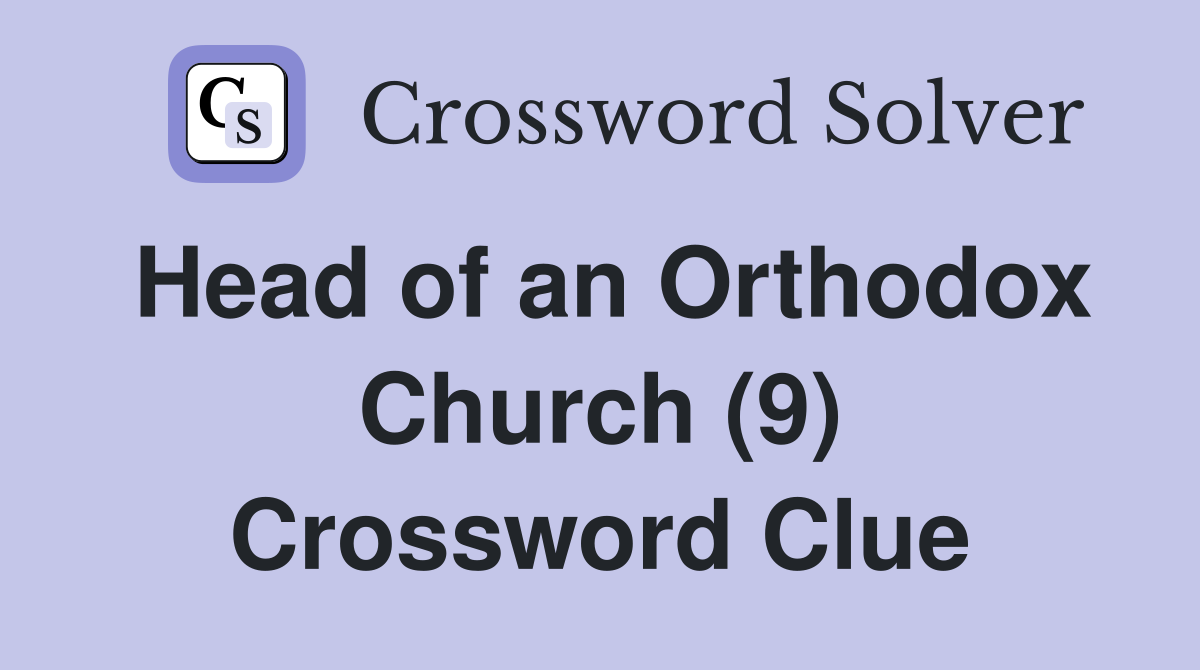 Head of an Orthodox Church (9) Crossword Clue