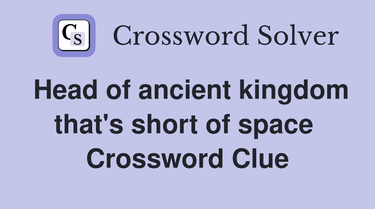 Head of ancient kingdom that's short of space  Crossword Clue