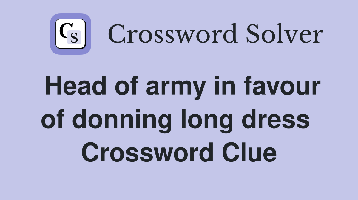 Head of army in favour of donning long dress  Crossword Clue
