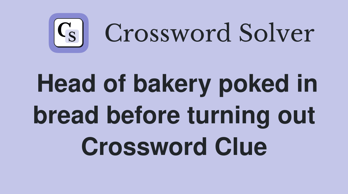 Head of bakery poked in bread before turning out Crossword Clue