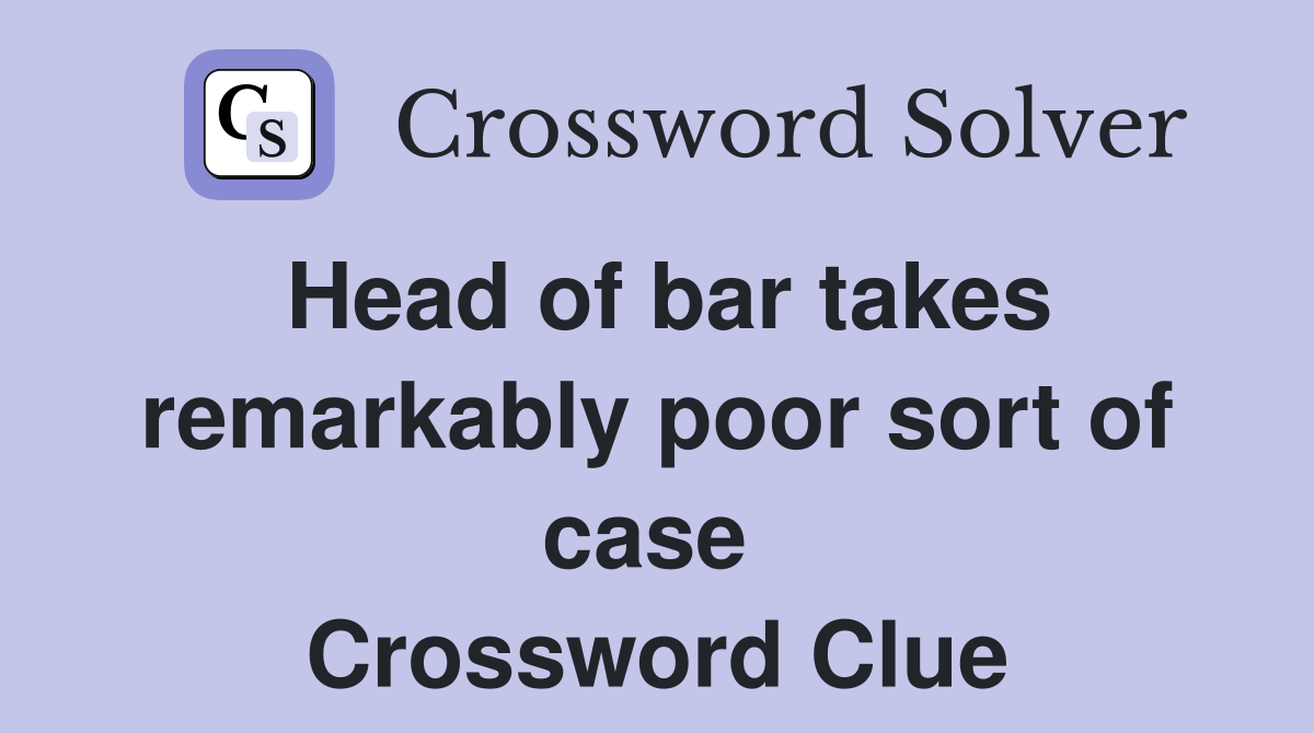 Head of bar takes remarkably poor sort of case  Crossword Clue