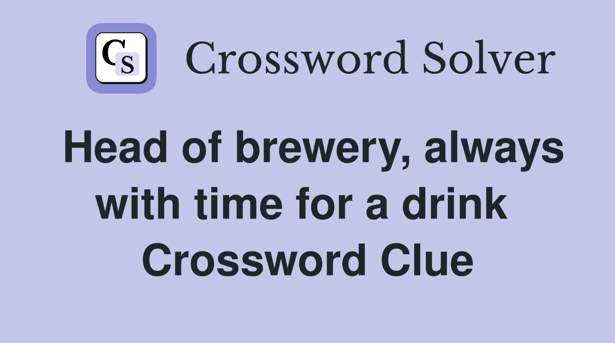 Head of brewery, always with time for a drink  Crossword Clue
