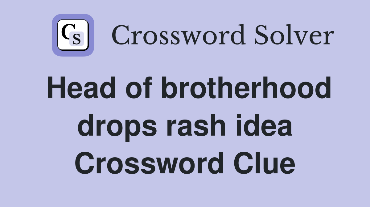 Head of brotherhood drops rash idea Crossword Clue