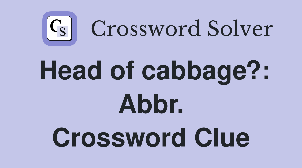 Head of cabbage?: Abbr. Crossword Clue