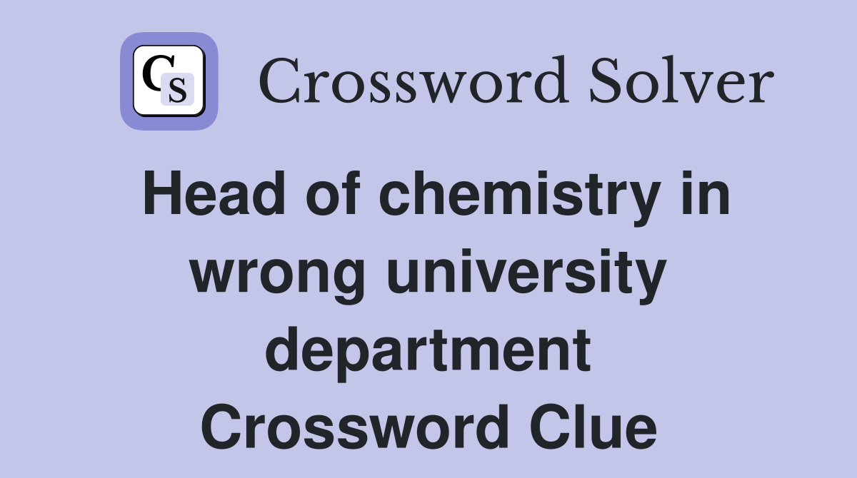 Head of chemistry in wrong university department Crossword Clue
