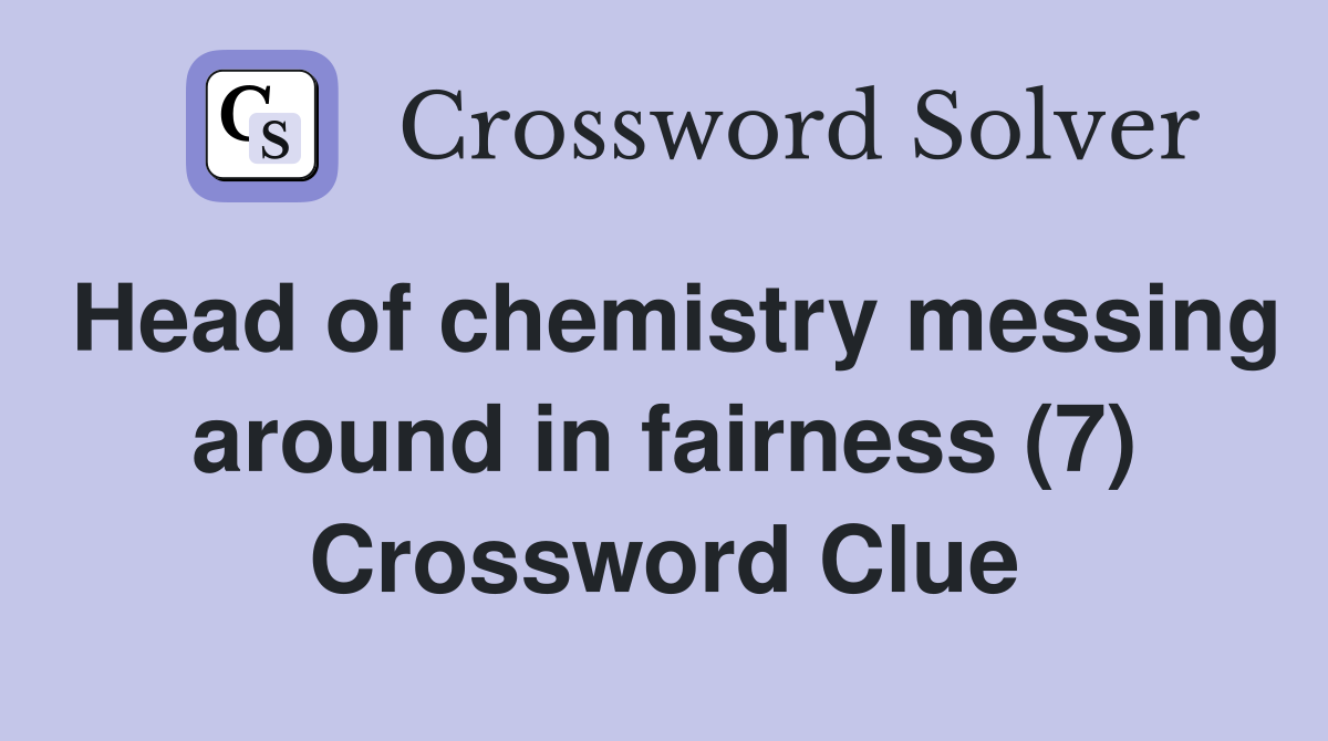 Head of chemistry messing around in fairness (7) Crossword Clue