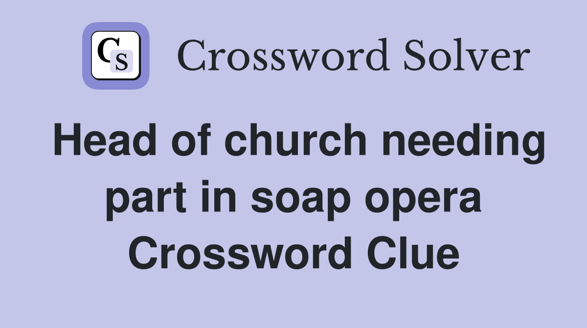 Head of church needing part in soap opera Crossword Clue