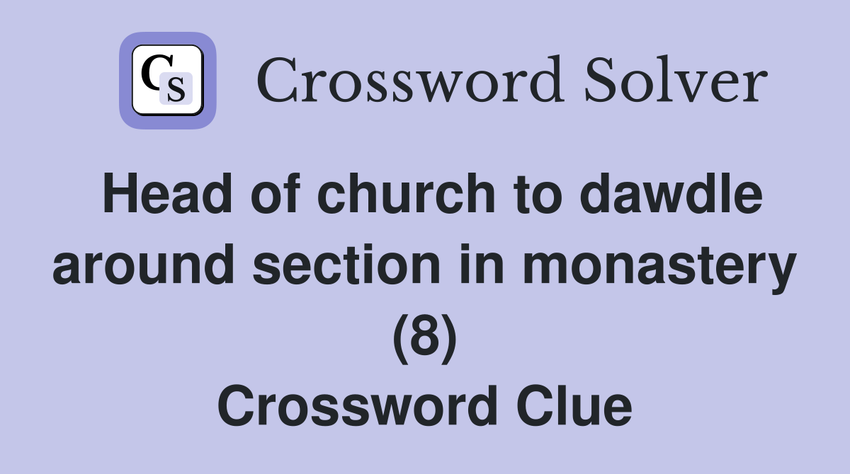 Head of church to dawdle around section in monastery (8) Crossword Clue