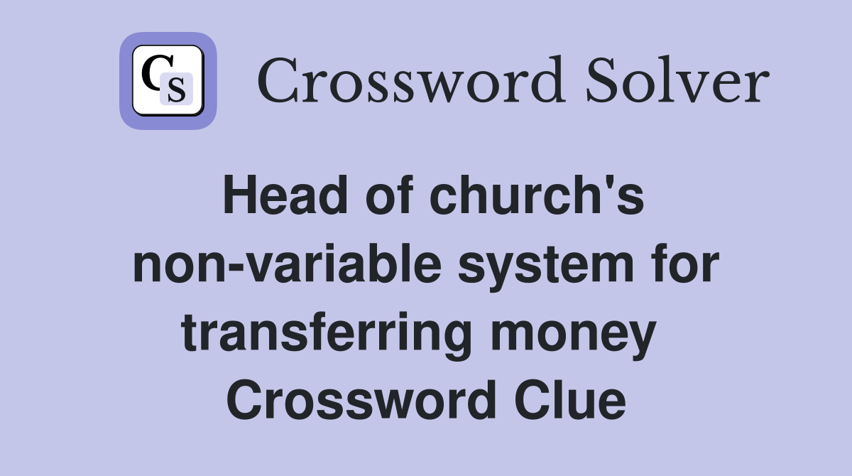 Head of church's non-variable system for transferring money  Crossword Clue