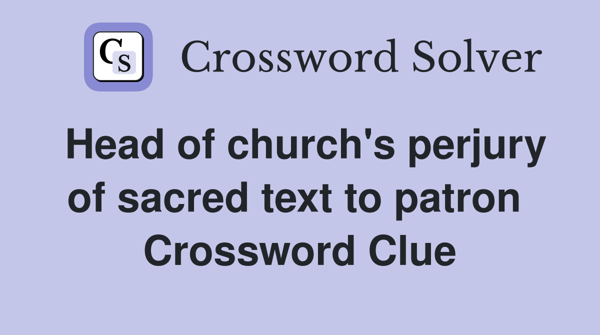Head of church's perjury of sacred text to patron  Crossword Clue